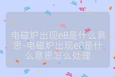 電磁爐出現e8是什么意思-電磁爐出現e8是什么意思怎么處理