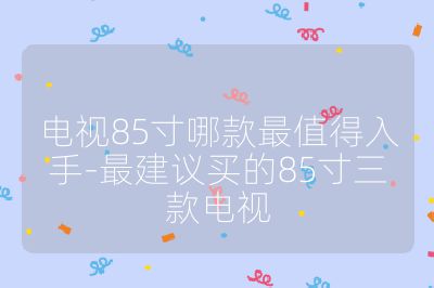 電視85寸哪款最值得入手-最建議買的85寸三款電視