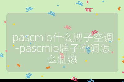 pascmio什么牌子空調-pascmio牌子空調怎么制熱