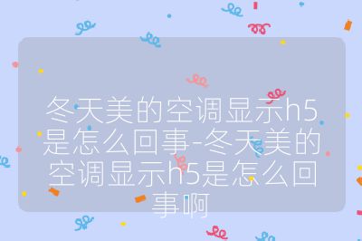 冬天美的空調(diào)顯示h5是怎么回事-冬天美的空調(diào)顯示h5是怎么回事啊