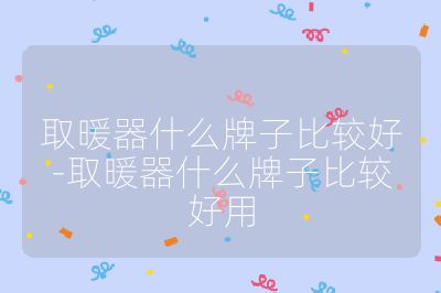 取暖器什么牌子比較好-取暖器什么牌子比較好用