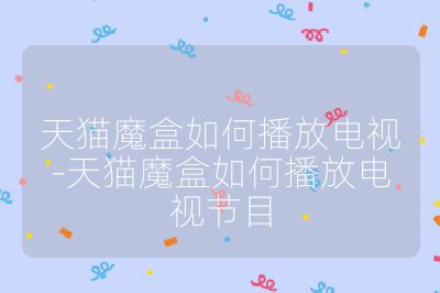 天貓魔盒如何播放電視-天貓魔盒如何播放電視節目