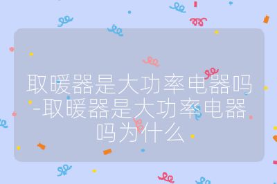 取暖器是大功率電器嗎-取暖器是大功率電器嗎為什么