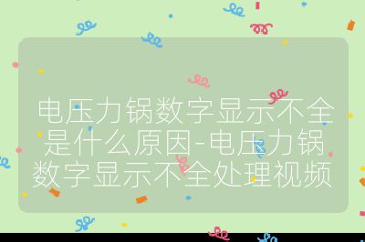 電壓力鍋數字顯示不全是什么原因-電壓力鍋數字顯示不全處理視頻