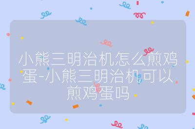 小熊三明治機怎么煎雞蛋-小熊三明治機可以煎雞蛋嗎