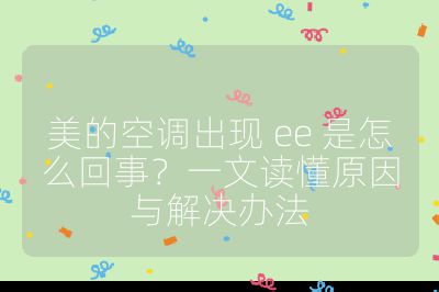 美的空調出現 ee 是怎么回事？一文讀懂原因與解決辦法