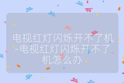 電視紅燈閃爍開(kāi)不了機(jī)-電視紅燈閃爍開(kāi)不了機(jī)怎么辦