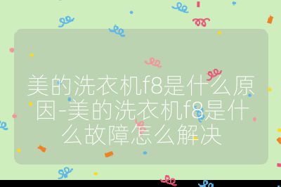 美的洗衣機f8是什么原因-美的洗衣機f8是什么故障怎么解決