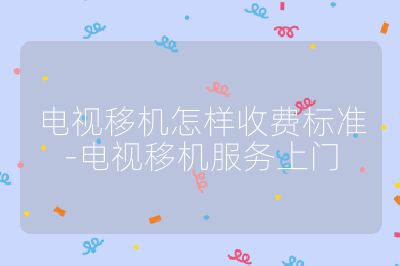 電視移機怎樣收費標準-電視移機服務上門