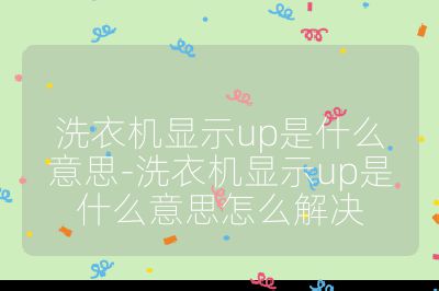 洗衣機顯示up是什么意思-洗衣機顯示up是什么意思怎么解決