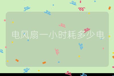 電風(fēng)扇一小時耗多少電