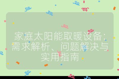 家庭太陽能取暖設備：需求解析、問題解決與實用指南