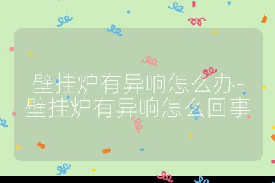 壁掛爐有異響怎么辦-壁掛爐有異響怎么回事