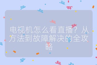 電視機(jī)怎么看直播？從方法到故障解決的全攻略