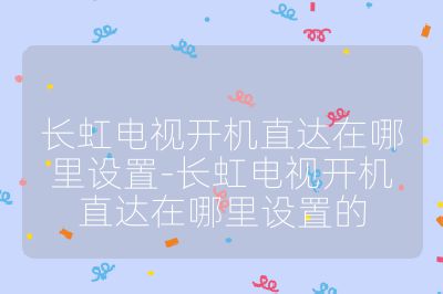 長虹電視開機直達在哪里設置-長虹電視開機直達在哪里設置的