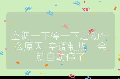 空調一下停一下啟動什么原因-空調制熱一會就自動停了