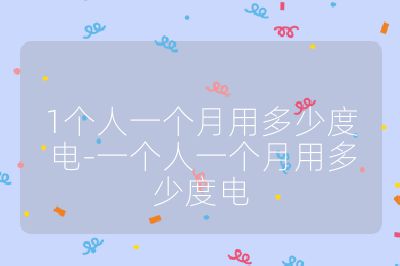 1個人一個月用多少度電-一個人一個月用多少度電