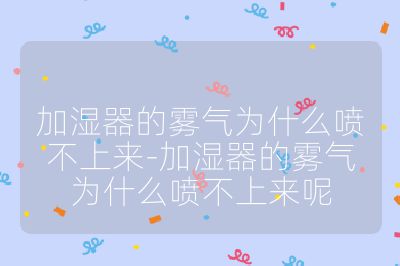 加濕器的霧氣為什么噴不上來-加濕器的霧氣為什么噴不上來呢