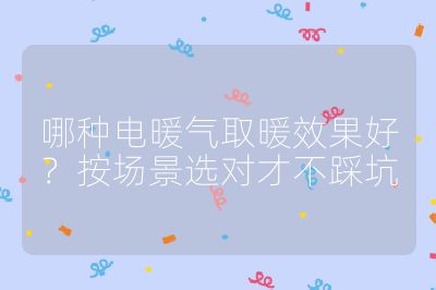 哪種電暖氣取暖效果好？按場景選對才不踩坑