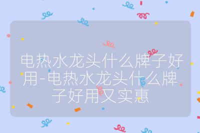 電熱水龍頭什么牌子好用-電熱水龍頭什么牌子好用又實惠