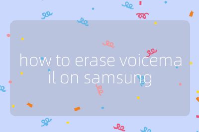 how to erase voicemail on samsung