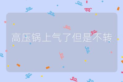 高壓鍋上氣了但是不轉(zhuǎn)