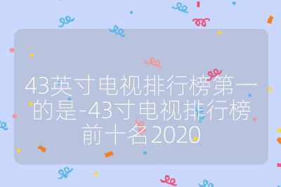 43英寸電視排行榜第一的是-43寸電視排行榜前十名2020