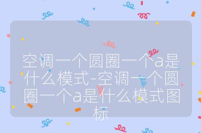 空調(diào)一個(gè)圓圈一個(gè)a是什么模式-空調(diào)一個(gè)圓圈一個(gè)a是什么模式圖標(biāo)