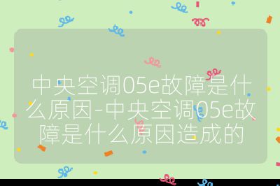 中央空調05e故障是什么原因-中央空調05e故障是什么原因造成的