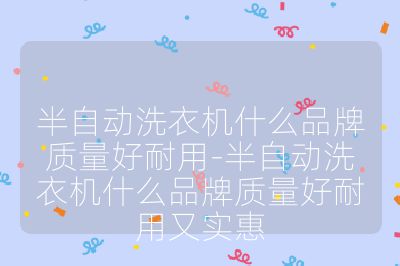 半自動洗衣機什么品牌質量好耐用-半自動洗衣機什么品牌質量好耐用又實惠