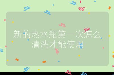 新的熱水瓶第一次怎么清洗才能使用