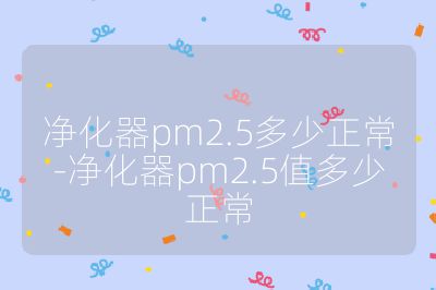 凈化器pm2.5多少正常-凈化器pm2.5值多少正常