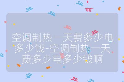 空調(diào)制熱一天費多少電多少錢-空調(diào)制熱一天費多少電多少錢啊