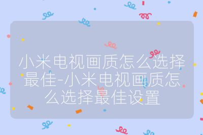 小米電視畫質(zhì)怎么選擇最佳-小米電視畫質(zhì)怎么選擇最佳設(shè)置