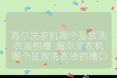 海爾洗衣機哪個是放洗衣液的槽-海爾洗衣機哪個是放洗衣液的槽口