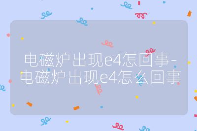 電磁爐出現(xiàn)e4怎回事-電磁爐出現(xiàn)e4怎么回事