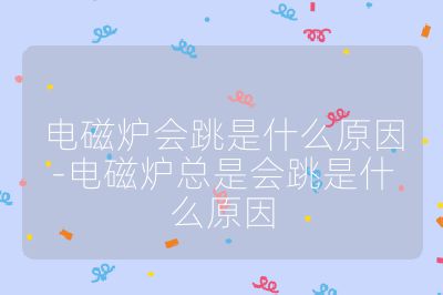 電磁爐會(huì)跳是什么原因-電磁爐總是會(huì)跳是什么原因