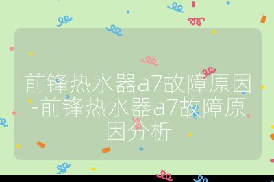 前鋒熱水器a7故障原因-前鋒熱水器a7故障原因分析
