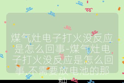 煤氣灶電子打火沒反應是怎么回事-煤氣灶電子打火沒反應是怎么回事,不需要放電池的那種