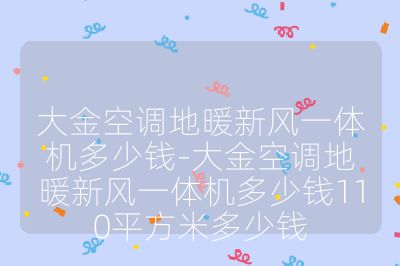 大金空調(diào)地暖新風(fēng)一體機(jī)多少錢-大金空調(diào)地暖新風(fēng)一體機(jī)多少錢110平方米多少錢
