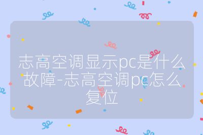 志高空調(diào)顯示pc是什么故障-志高空調(diào)pc怎么復(fù)位