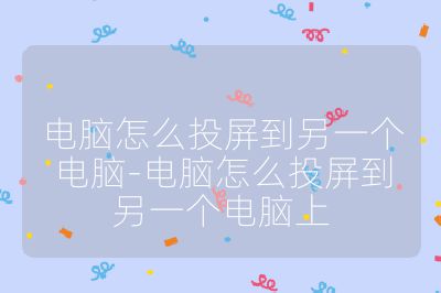 電腦怎么投屏到另一個電腦-電腦怎么投屏到另一個電腦上