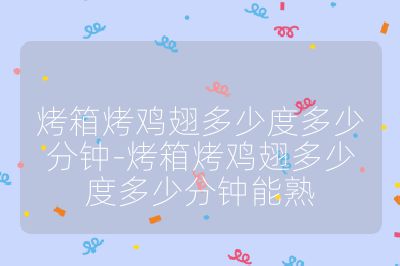 烤箱烤雞翅多少度多少分鐘-烤箱烤雞翅多少度多少分鐘能熟