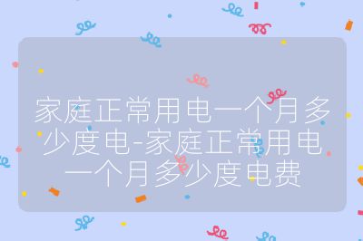 家庭正常用電一個月多少度電-家庭正常用電一個月多少度電費