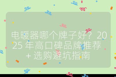 電暖器哪個(gè)牌子好？2025 年高口碑品牌推薦 + 選購(gòu)避坑指南