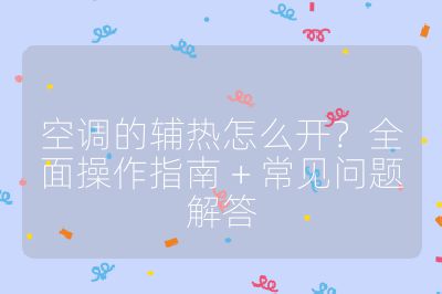 空調的輔熱怎么開？全面操作指南 + 常見問題解答