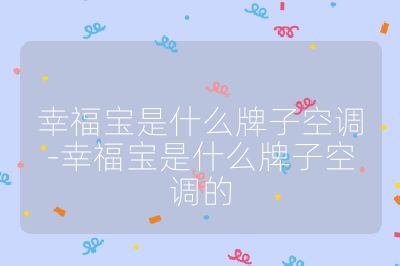 幸福寶是什么牌子空調(diào)-幸福寶是什么牌子空調(diào)的