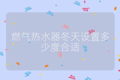 燃氣熱水器冬天設置多少度合適