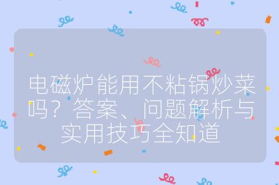 電磁爐能用不粘鍋炒菜嗎?答案、問題解析與實用技巧全知道