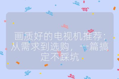 畫質好的電視機推薦：從需求到選購，一篇搞定不踩坑